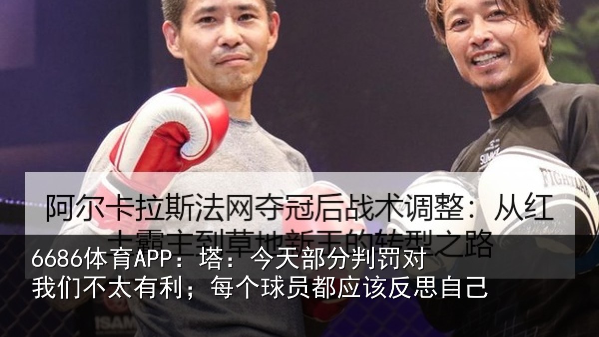 6686体育APP：塔：今天部分判罚对我们不太有利；每个球员都应该反思自己