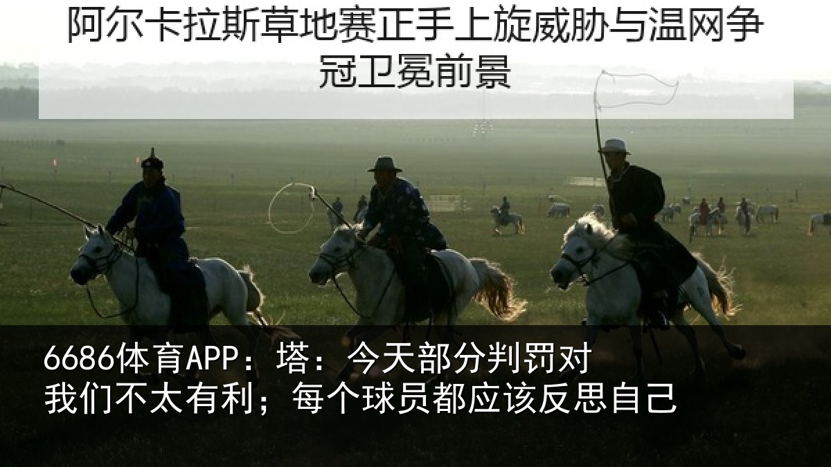 6686体育APP：塔：今天部分判罚对我们不太有利；每个球员都应该反思自己